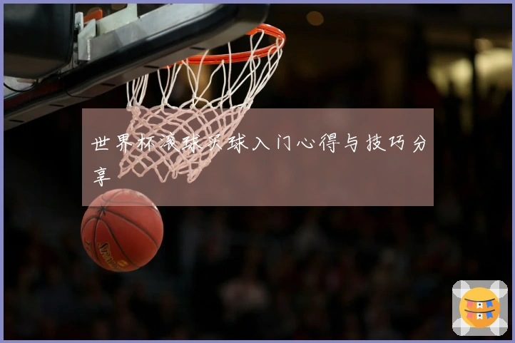 世界杯滚球买球入门心得与技巧分享