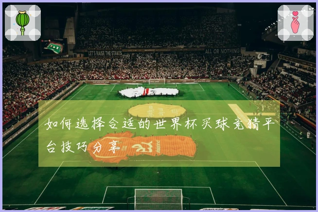 如何选择合适的世界杯买球竞猜平台技巧分享